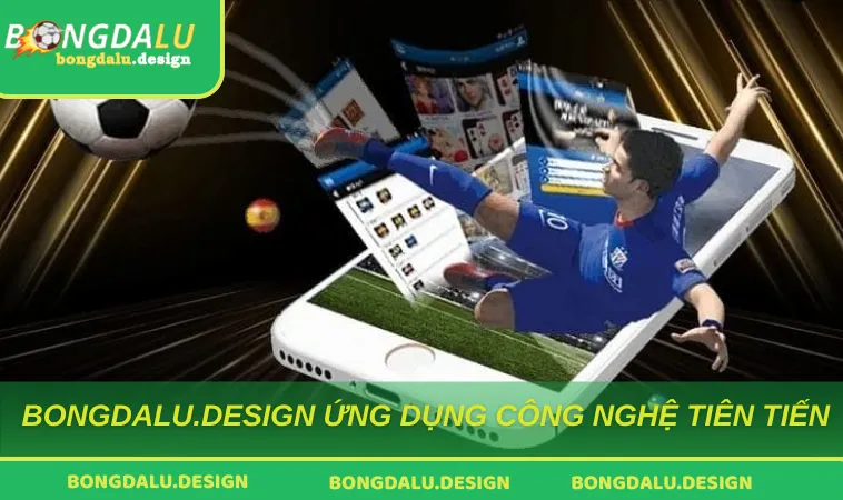 ung dung cong nghe tien tien Bongdalu.design ứng dụng công nghệ tiên tiến